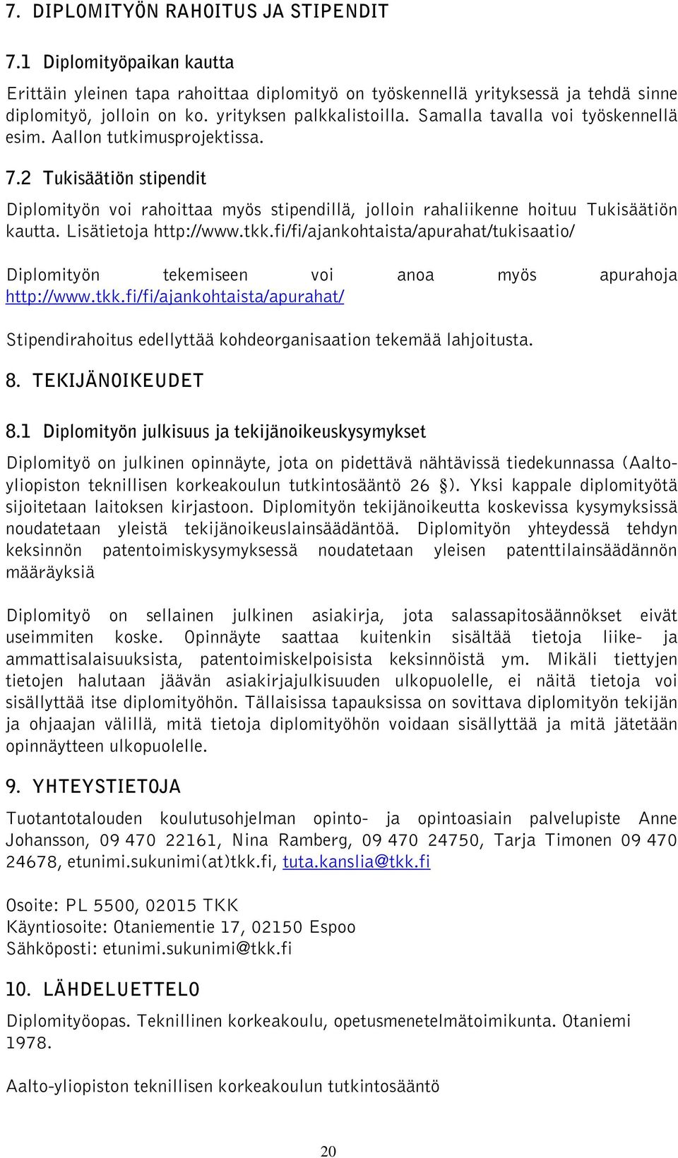 2 Tukisäätiön stipendit Diplomityön voi rahoittaa myös stipendillä, jolloin rahaliikenne hoituu Tukisäätiön kautta. Lisätietoja http://www.tkk.