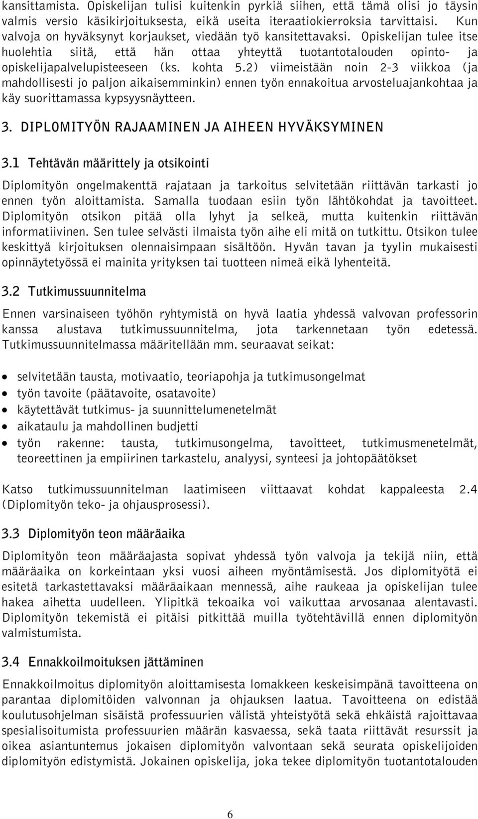 2) viimeistään noin 2-3 viikkoa (ja mahdollisesti jo paljon aikaisemminkin) ennen työn ennakoitua arvosteluajankohtaa ja käy suorittamassa kypsyysnäytteen. 3.