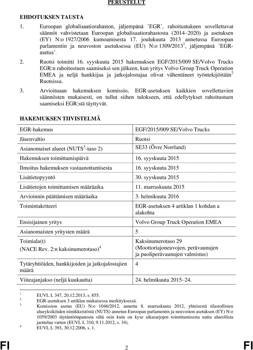 joulukuuta 2013 annetussa Euroopan parlamentin ja neuvoston asetuksessa (EU) N:o 1309/2013 1, jäljempänä EGRasetus. 2. Ruotsi toimitti 16.