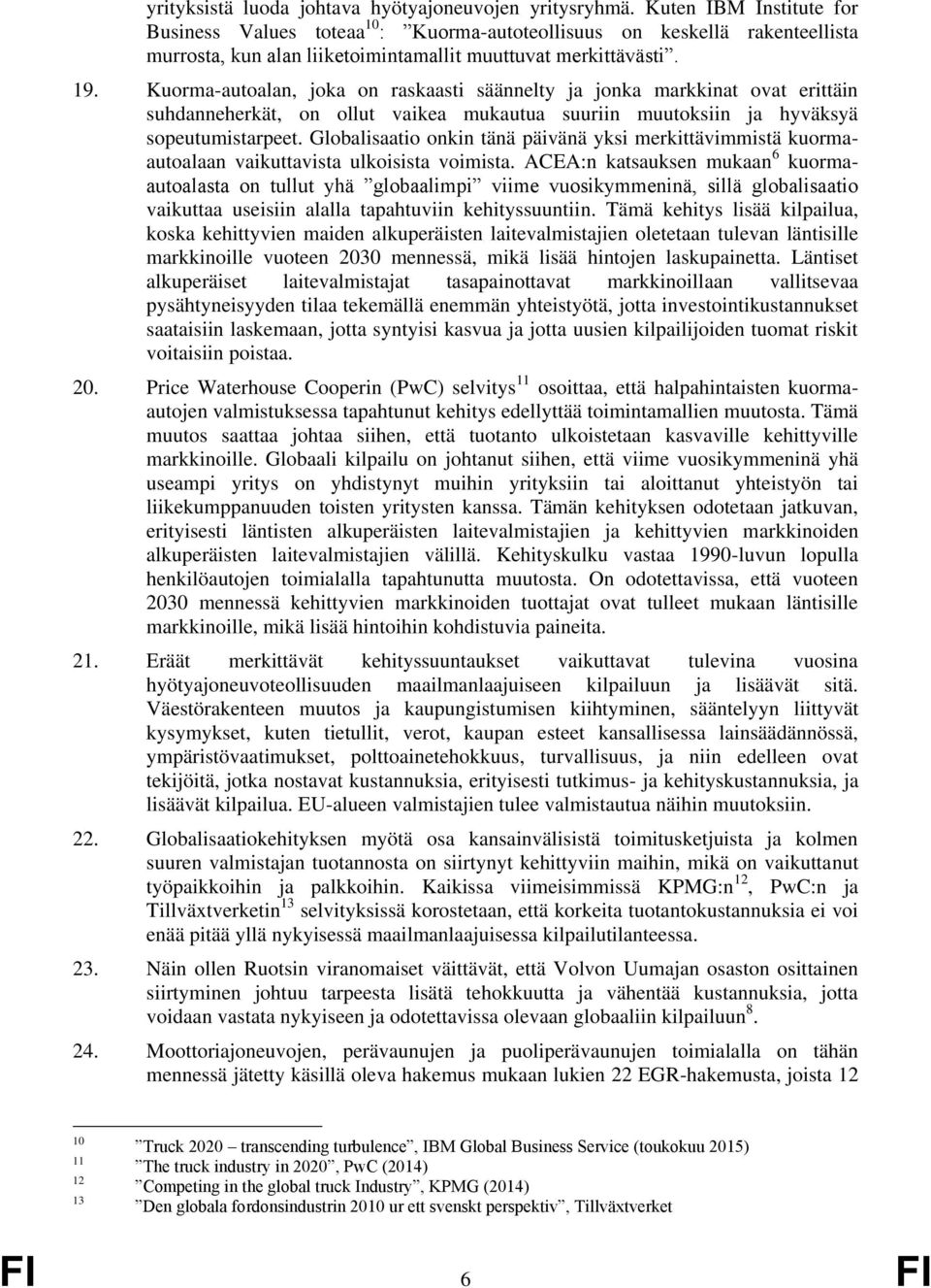 Kuorma-autoalan, joka on raskaasti säännelty ja jonka markkinat ovat erittäin suhdanneherkät, on ollut vaikea mukautua suuriin muutoksiin ja hyväksyä sopeutumistarpeet.