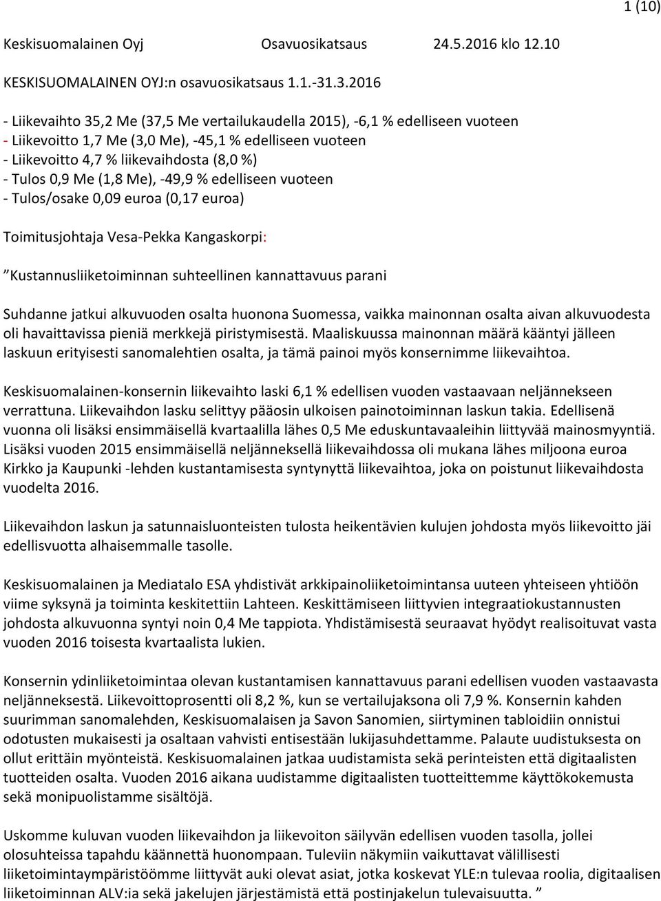 0,9 Me (1,8 Me), -49,9 % edelliseen vuoteen - Tulos/osake 0,09 euroa (0,17 euroa) Toimitusjohtaja Vesa-Pekka Kangaskorpi: Kustannusliiketoiminnan suhteellinen kannattavuus parani Suhdanne jatkui