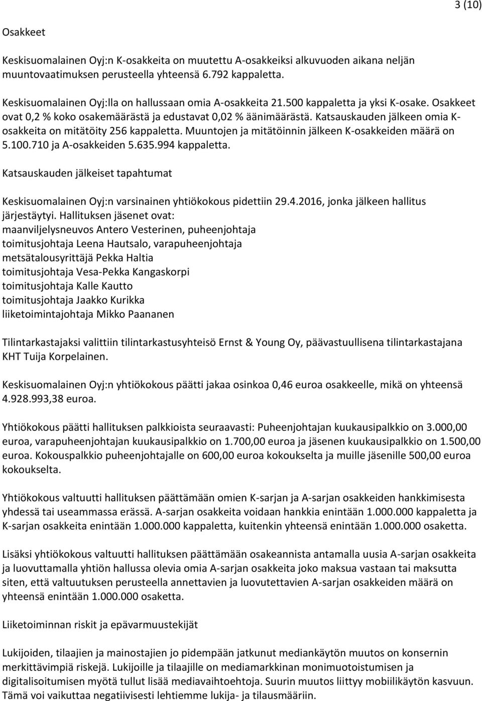 Katsauskauden jälkeen omia K- osakkeita on mitätöity 256 kappaletta. Muuntojen ja mitätöinnin jälkeen K-osakkeiden määrä on 5.100.710 ja A-osakkeiden 5.635.994 kappaletta.