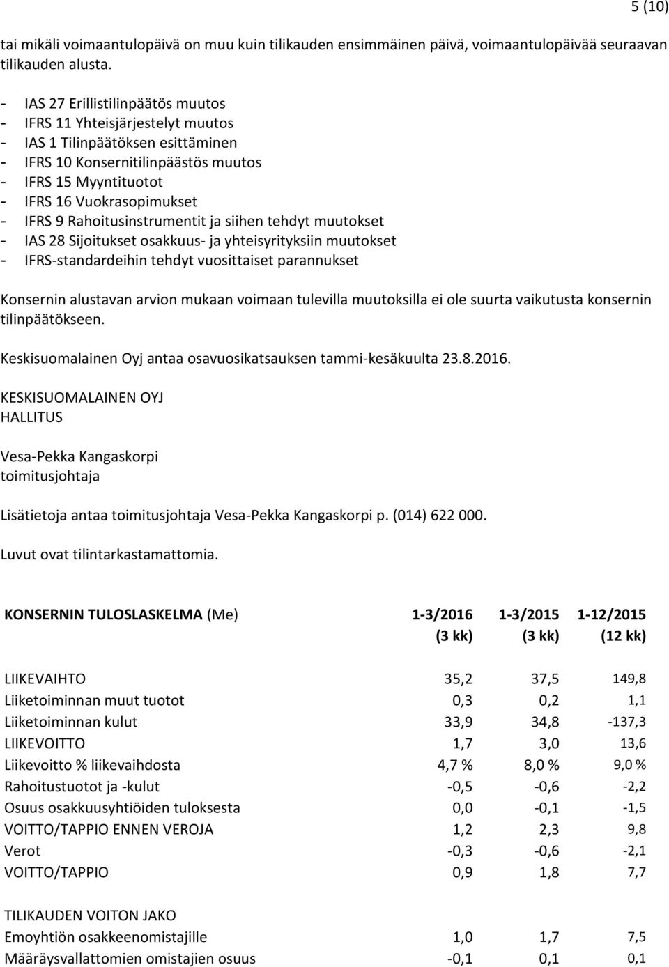 9 Rahoitusinstrumentit ja siihen tehdyt muutokset - IAS 28 Sijoitukset osakkuus- ja yhteisyrityksiin muutokset - IFRS-standardeihin tehdyt vuosittaiset parannukset Konsernin alustavan arvion mukaan