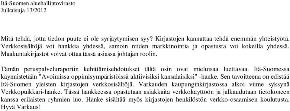 Tämän peruspalveluraportin kehittämisehdotukset tältä osin ovat mieluisaa luettavaa. Itä-Suomessa käynnistetään "Avoimissa oppimisympäristöissä aktiivisiksi kansalaisiksi" -hanke.