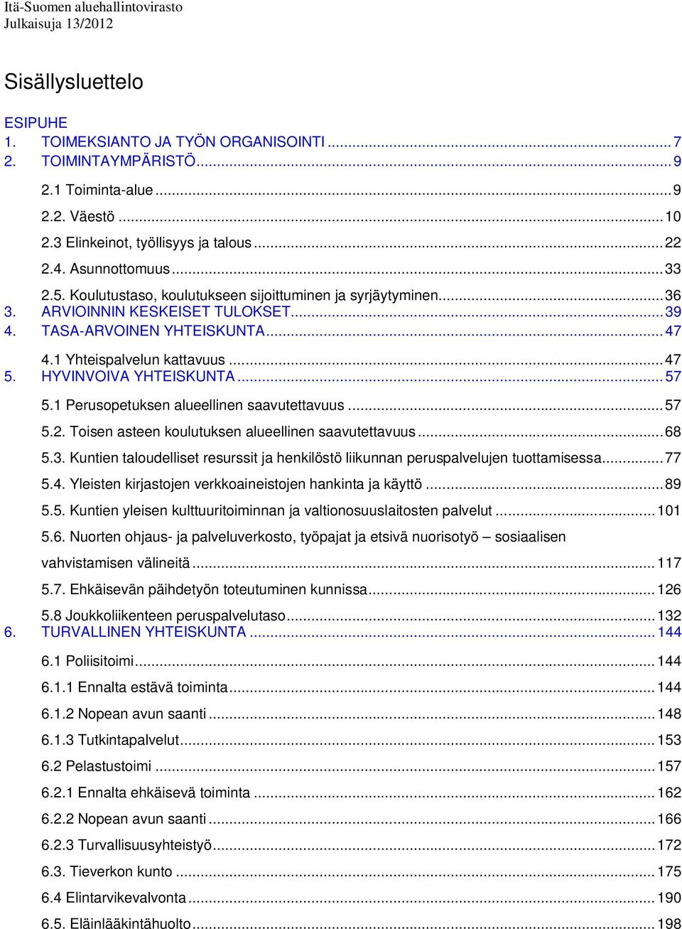 TASA-ARVOINEN YHTEISKUNTA... 47 4.1 Yhteispalvelun kattavuus... 47 5. HYVINVOIVA YHTEISKUNTA... 57 5.1 Perusopetuksen alueellinen saavutettavuus... 57 5.2.