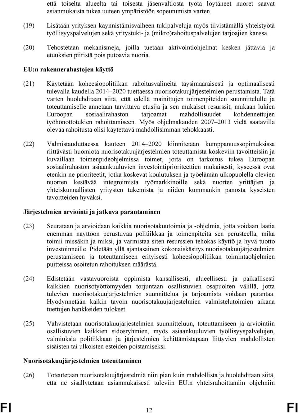 (20) Tehostetaan mekanismeja, joilla tuetaan aktivointiohjelmat kesken jättäviä ja etuuksien piiristä pois putoavia nuoria.