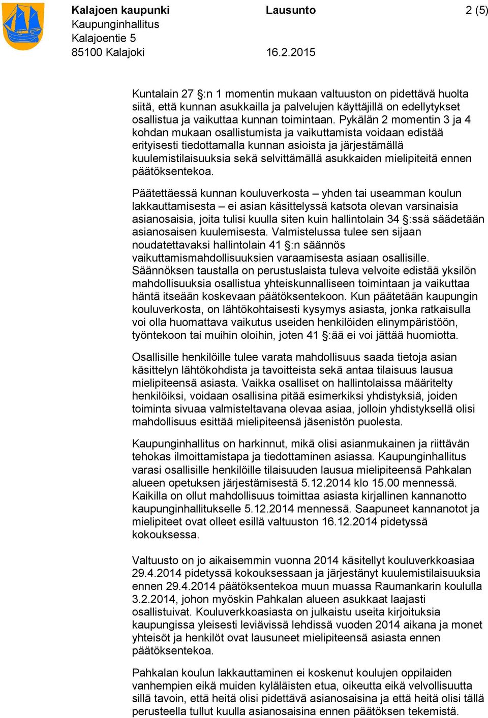 Pykälän 2 momentin 3 ja 4 kohdan mukaan osallistumista ja vaikuttamista voidaan edistää erityisesti tiedottamalla kunnan asioista ja järjestämällä kuulemistilaisuuksia sekä selvittämällä asukkaiden