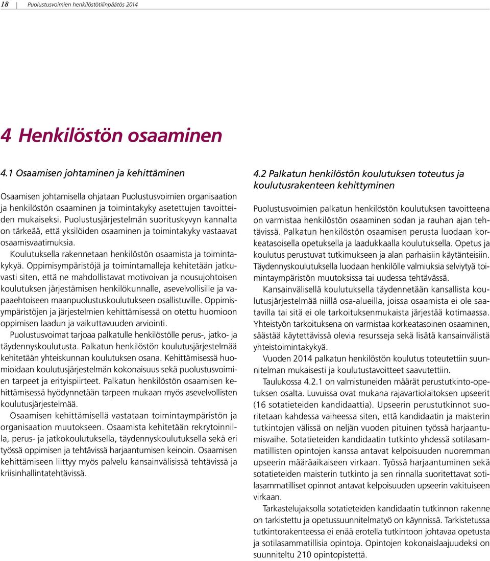 Puolustusjärjestelmän suorituskyvyn kannalta on tärkeää, että yksilöiden osaaminen ja toimintakyky vastaavat osaamisvaatimuksia. Koulutuksella rakennetaan henkilöstön osaamista ja toimintakykyä.