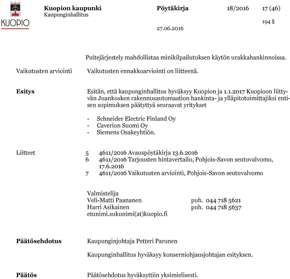 1.2017 Kuopioon liittyvän Juankosken rakennusautomaation hankinta- ja ylläpitotoimittajiksi entisen sopimuksen päätyttyä seuraavat yritykset - Schneider Electric Finland Oy - Caverion Suomi Oy -