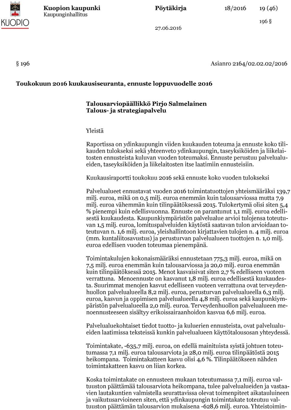 ja ennuste koko tilikauden tulokseksi sekä yhteenveto ydinkaupungin, taseyksiköiden ja liikelaitosten ennusteista kuluvan vuoden toteumaksi.