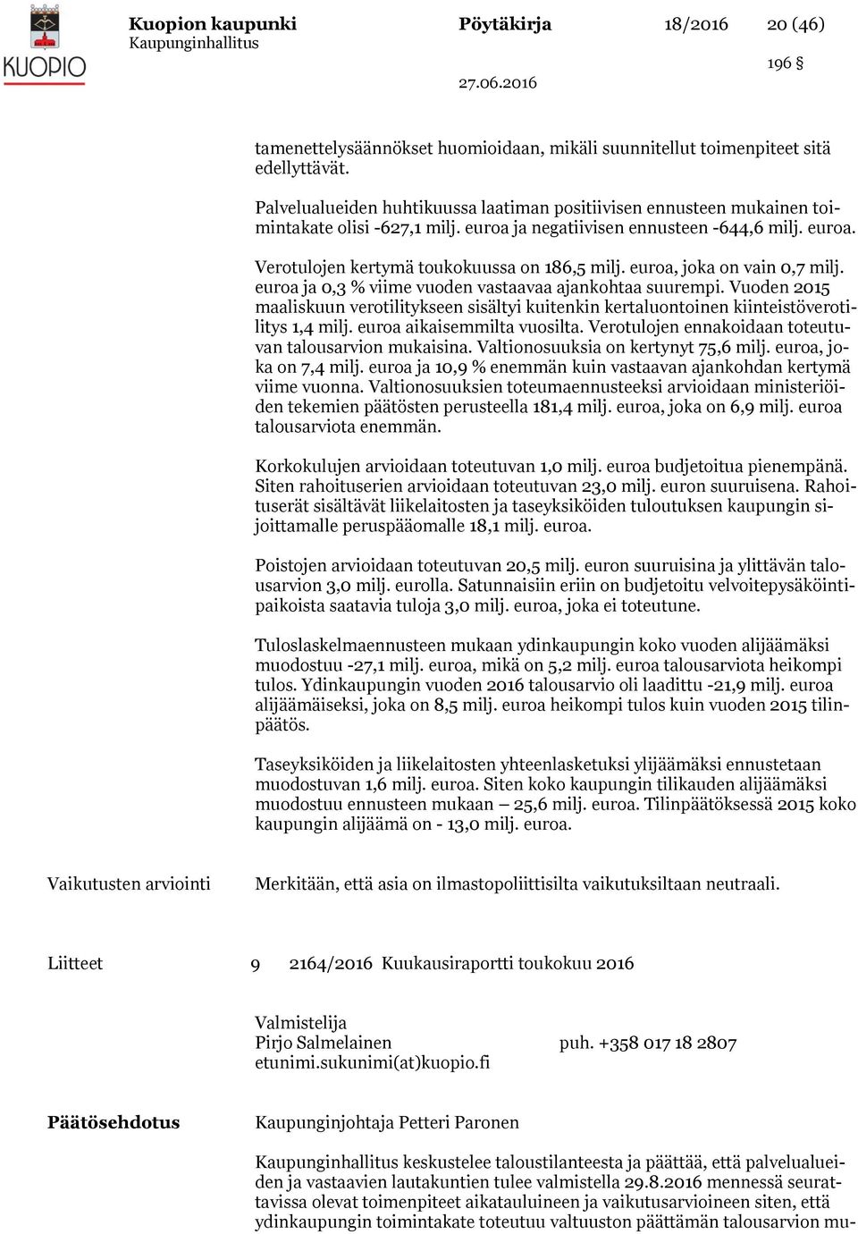 euroa, joka on vain 0,7 milj. euroa ja 0,3 % viime vuoden vastaavaa ajankohtaa suurempi. Vuoden 2015 maaliskuun verotilitykseen sisältyi kuitenkin kertaluontoinen kiinteistöverotilitys 1,4 milj.