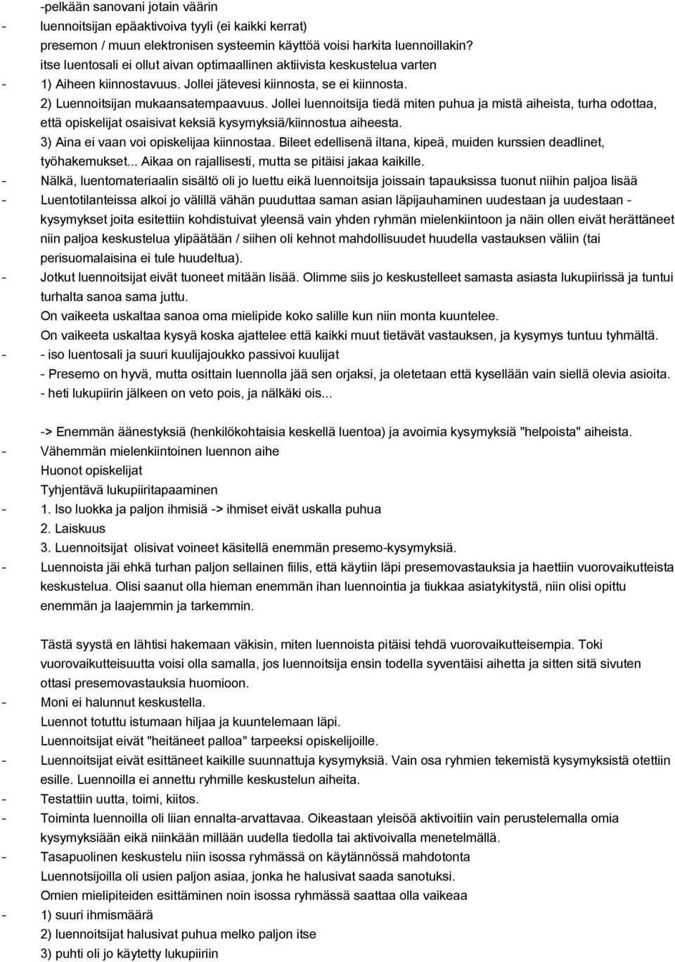 Jollei luennoitsija tiedä miten puhua ja mistä aiheista, turha odottaa, että opiskelijat osaisivat keksiä kysymyksiä/kiinnostua aiheesta. 3) Aina ei vaan voi opiskelijaa kiinnostaa.