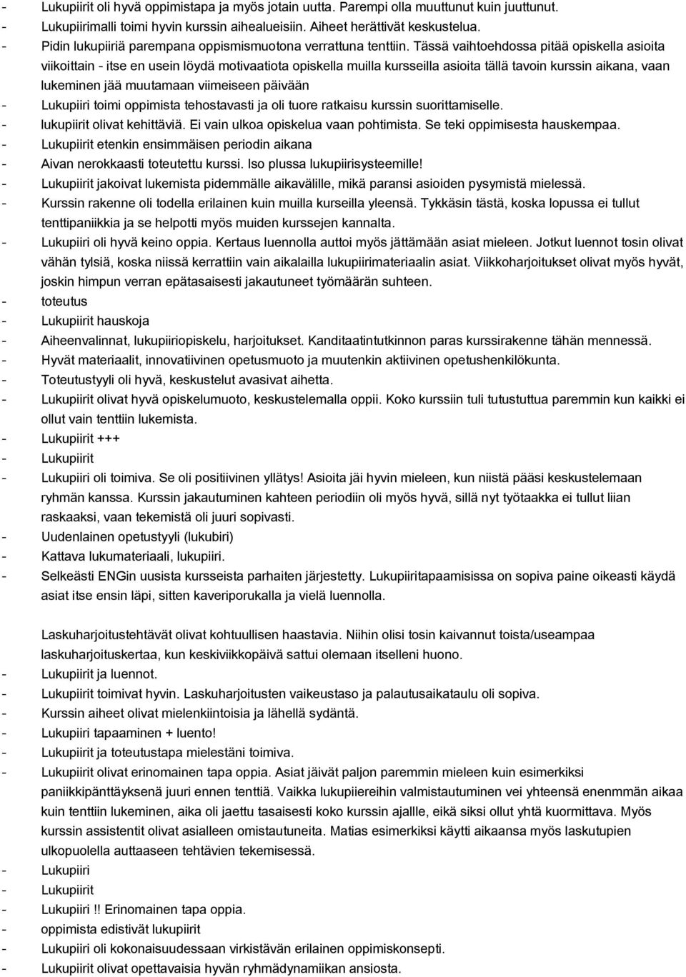 Tässä vaihtoehdossa pitää opiskella asioita viikoittain itse en usein löydä motivaatiota opiskella muilla kursseilla asioita tällä tavoin kurssin aikana, vaan lukeminen jää muutamaan viimeiseen