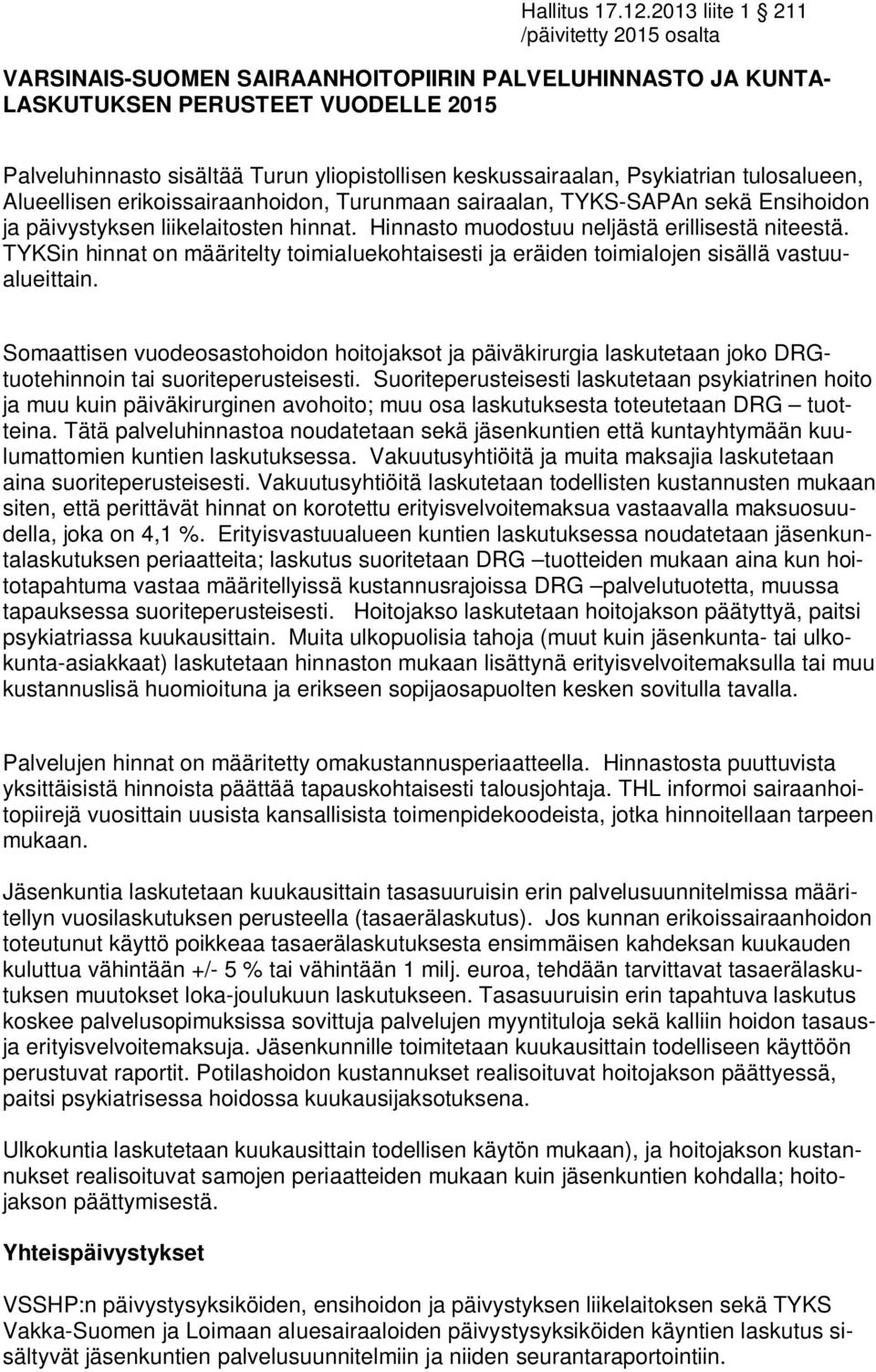 keskussairaalan, Psykiatrian tulosalueen, Alueellisen erikoissairaanhoidon, Turunmaan sairaalan, TYKS-SAPAn sekä Ensihoidon ja päivystyksen liikelaitosten hinnat.