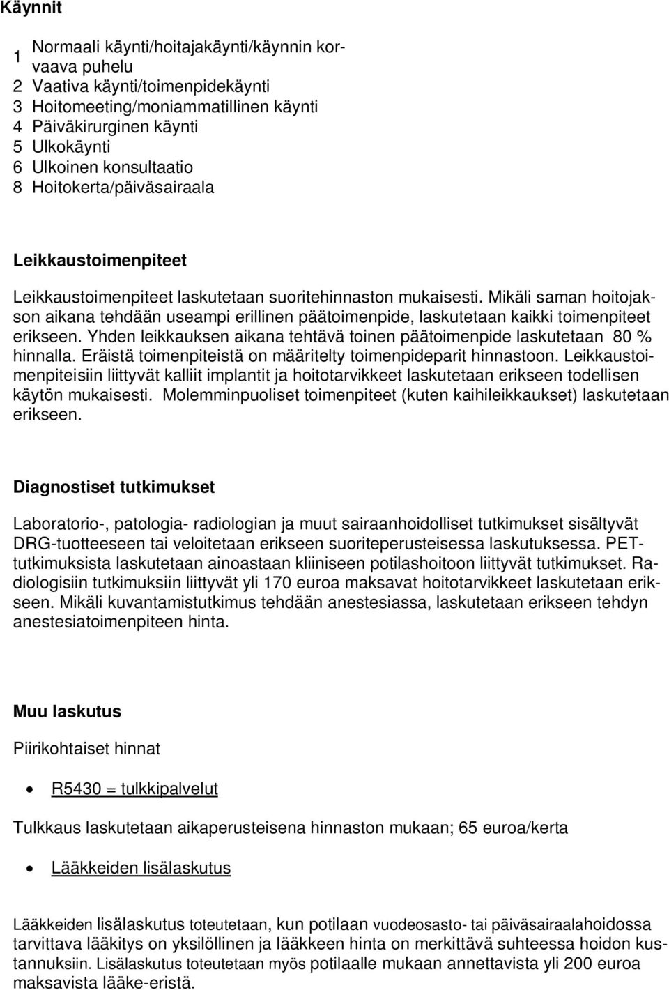 Mikäli saman hoitojakson aikana tehdään useampi erillinen päätoimenpide, laskutetaan kaikki toimenpiteet erikseen. Yhden leikkauksen aikana tehtävä toinen päätoimenpide laskutetaan 80 % hinnalla.