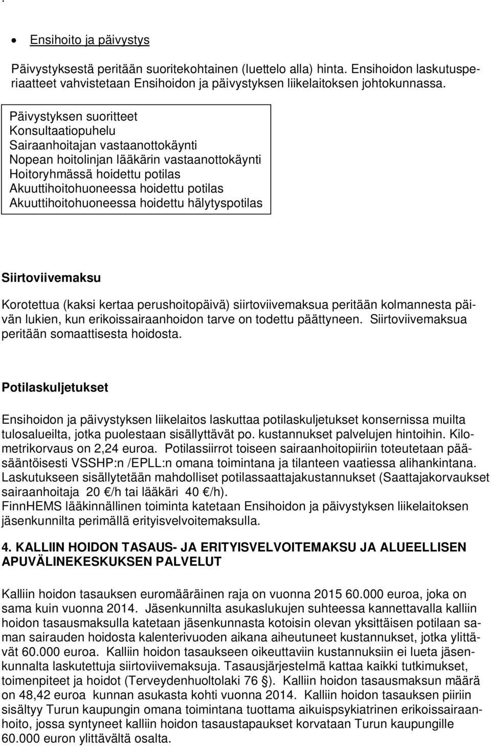 Akuuttihoitohuoneessa hoidettu hälytyspotilas Siirtoviivemaksu Korotettua (kaksi kertaa perushoitopäivä) siirtoviivemaksua peritään kolmannesta päivän lukien, kun erikoissairaanhoidon tarve on