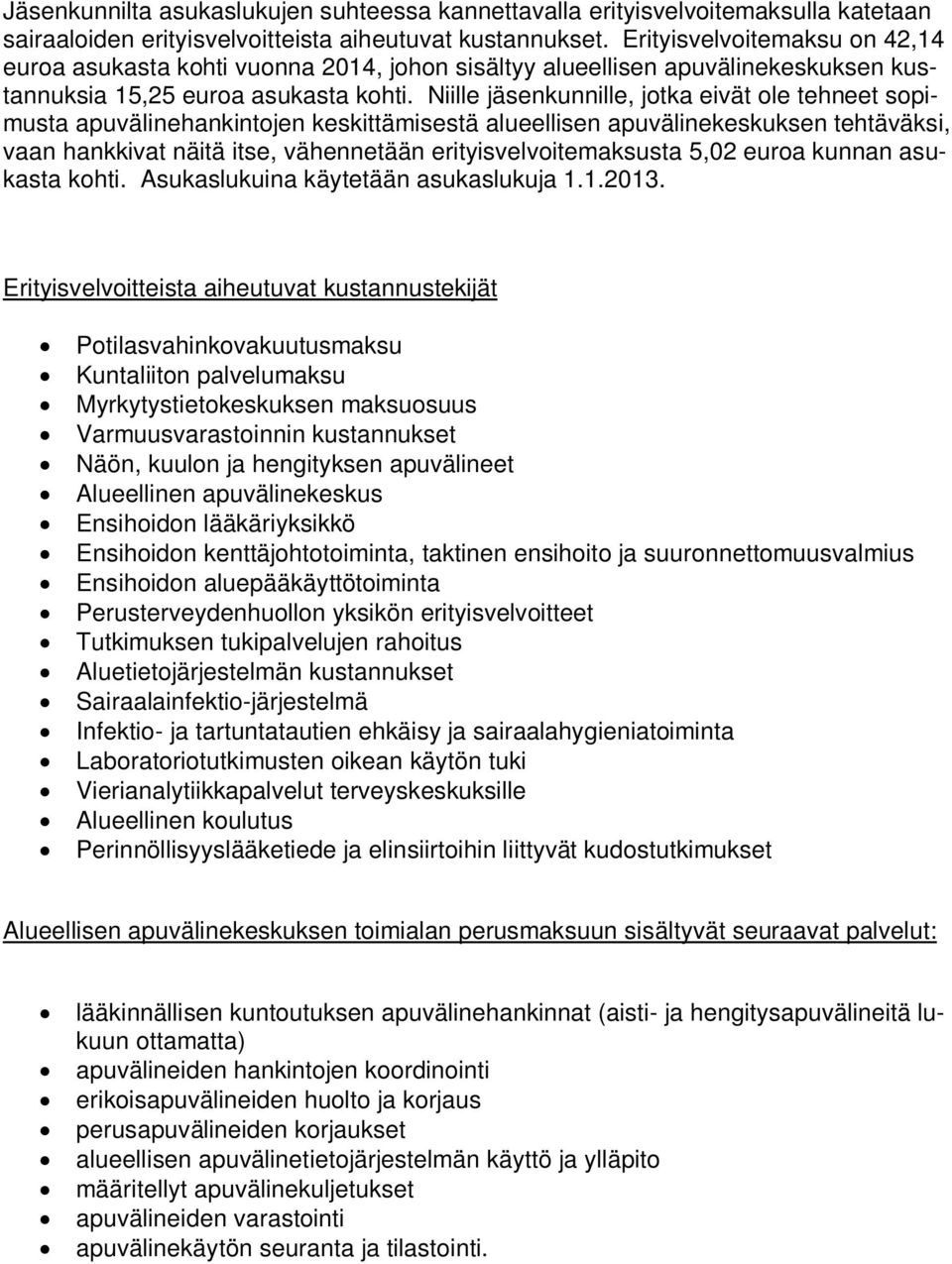 Niille jäsenkunnille, jotka eivät ole tehneet sopimusta apuvälinehankintojen keskittämisestä alueellisen apuvälinekeskuksen tehtäväksi, vaan hankkivat näitä itse, vähennetään erityisvelvoitemaksusta