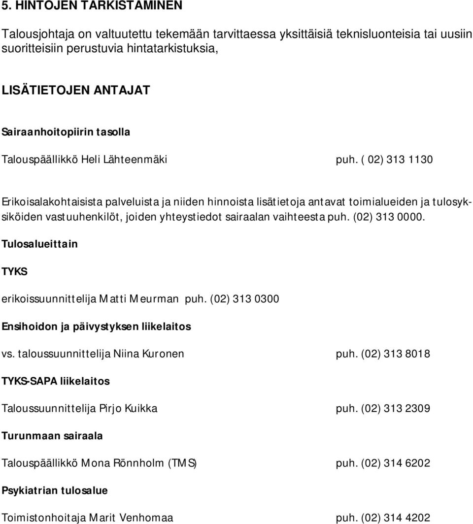 ( 02) 313 1130 Erikoisalakohtaisista palveluista ja niiden hinnoista lisätietoja antavat toimialueiden ja tulosyksiköiden vastuuhenkilöt, joiden yhteystiedot sairaalan vaihteesta puh. (02) 313 0000.