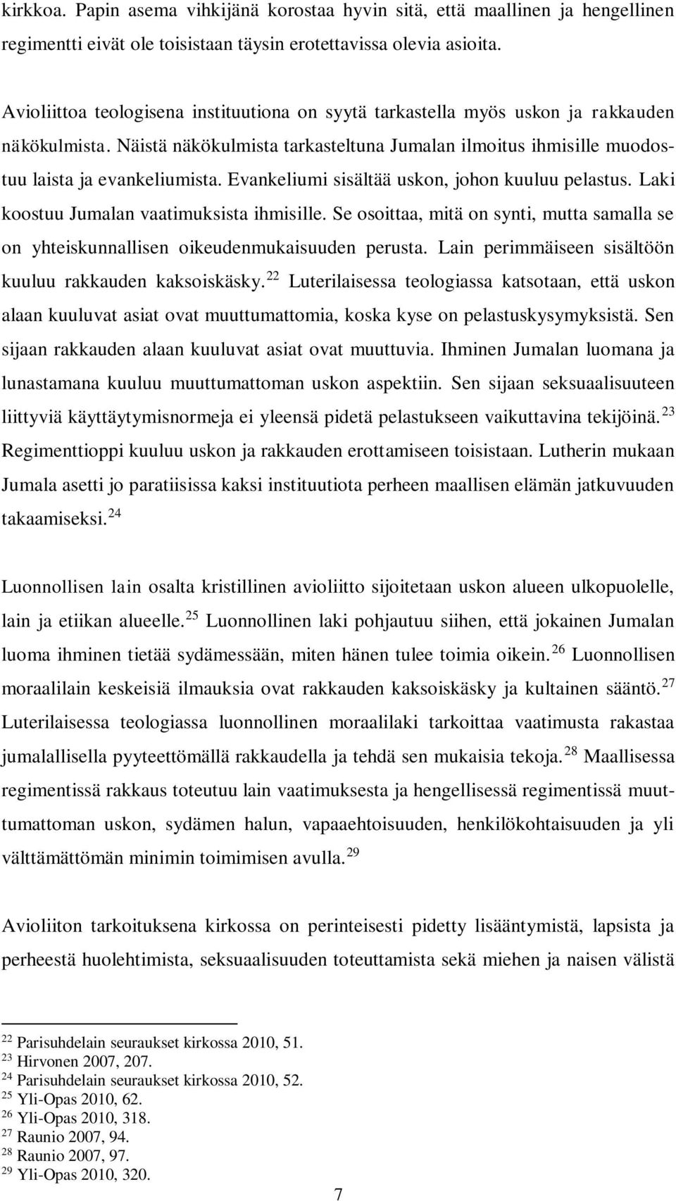 Evankeliumi sisältää uskon, johon kuuluu pelastus. Laki koostuu Jumalan vaatimuksista ihmisille. Se osoittaa, mitä on synti, mutta samalla se on yhteiskunnallisen oikeudenmukaisuuden perusta.