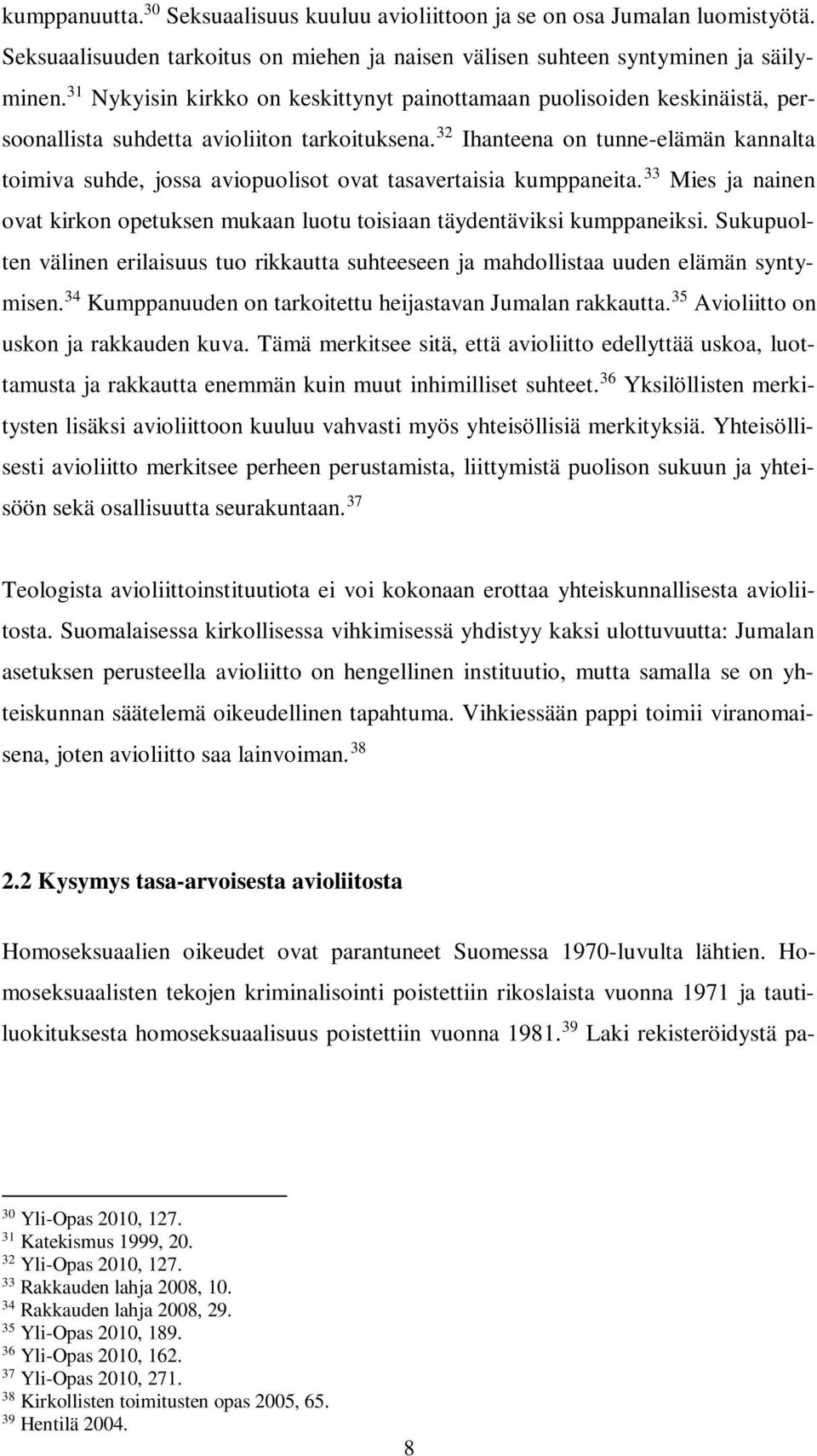 32 Ihanteena on tunne-elämän kannalta toimiva suhde, jossa aviopuolisot ovat tasavertaisia kumppaneita. 33 Mies ja nainen ovat kirkon opetuksen mukaan luotu toisiaan täydentäviksi kumppaneiksi.