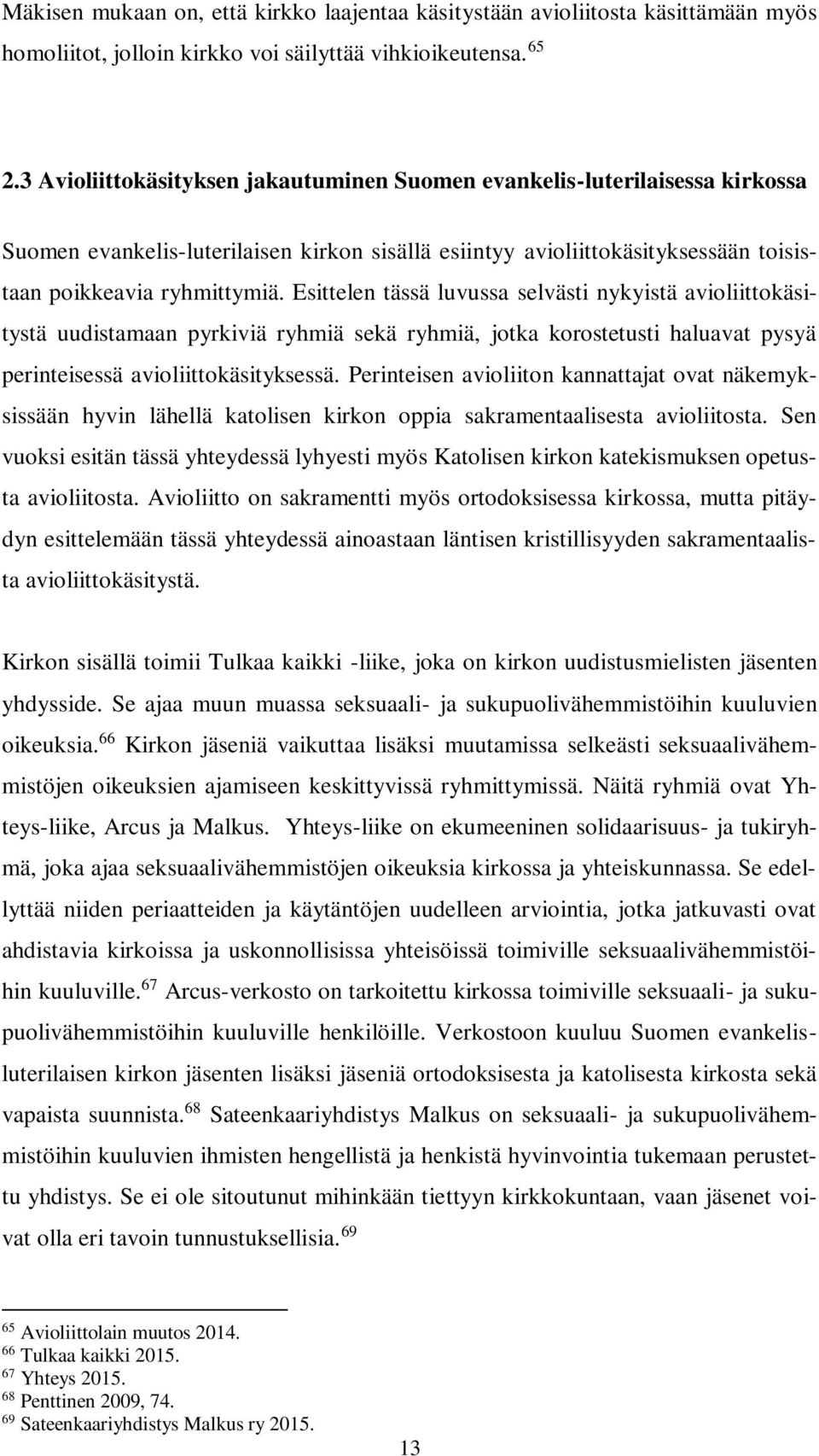 Esittelen tässä luvussa selvästi nykyistä avioliittokäsitystä uudistamaan pyrkiviä ryhmiä sekä ryhmiä, jotka korostetusti haluavat pysyä perinteisessä avioliittokäsityksessä.