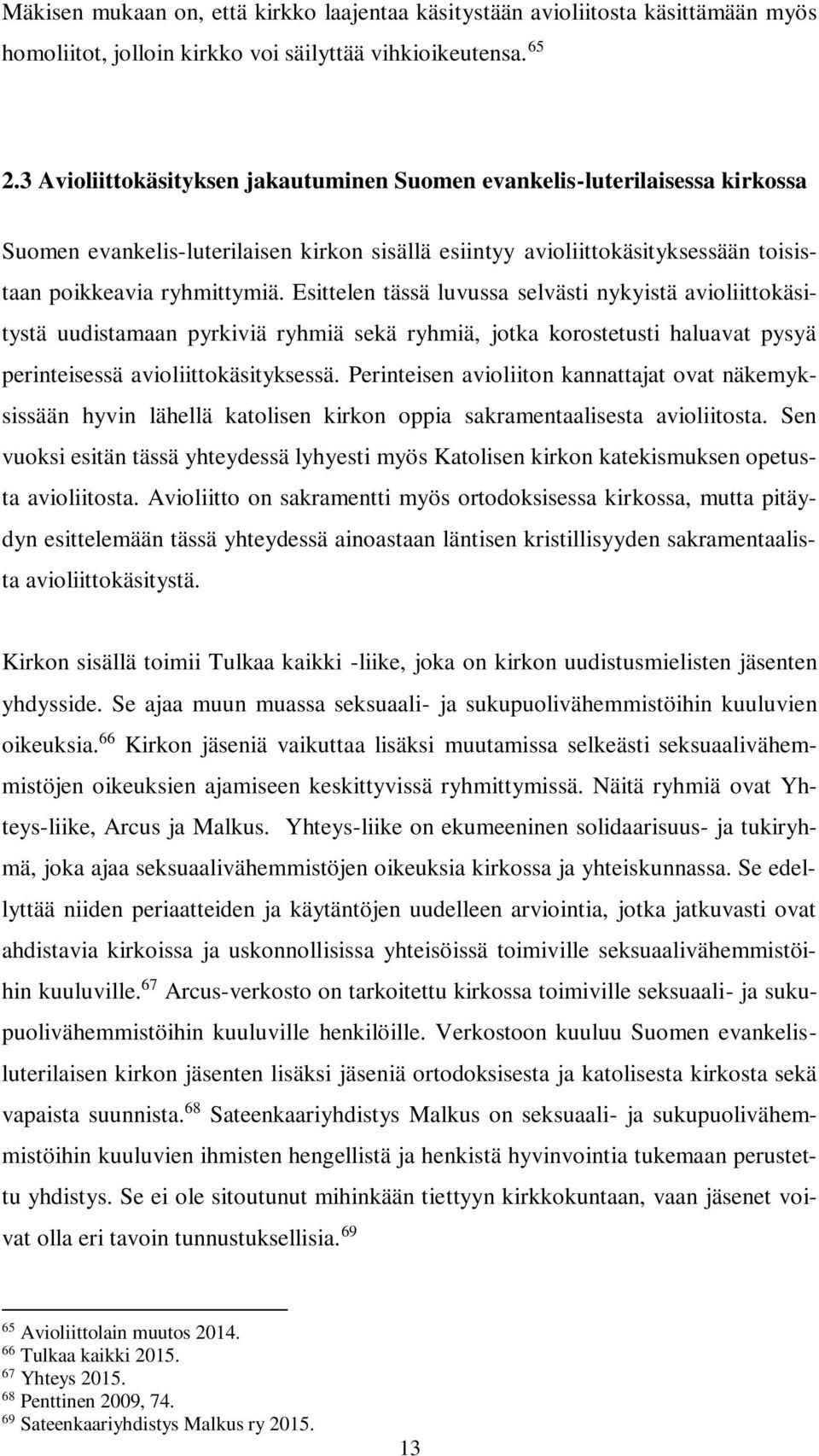 Esittelen tässä luvussa selvästi nykyistä avioliittokäsitystä uudistamaan pyrkiviä ryhmiä sekä ryhmiä, jotka korostetusti haluavat pysyä perinteisessä avioliittokäsityksessä.