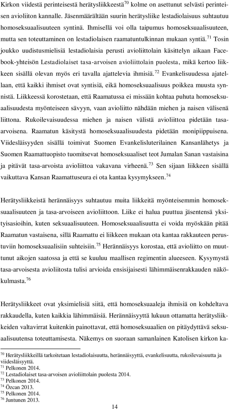 Ihmisellä voi olla taipumus homoseksuaalisuuteen, mutta sen toteuttaminen on lestadiolaisen raamatuntulkinnan mukaan syntiä.