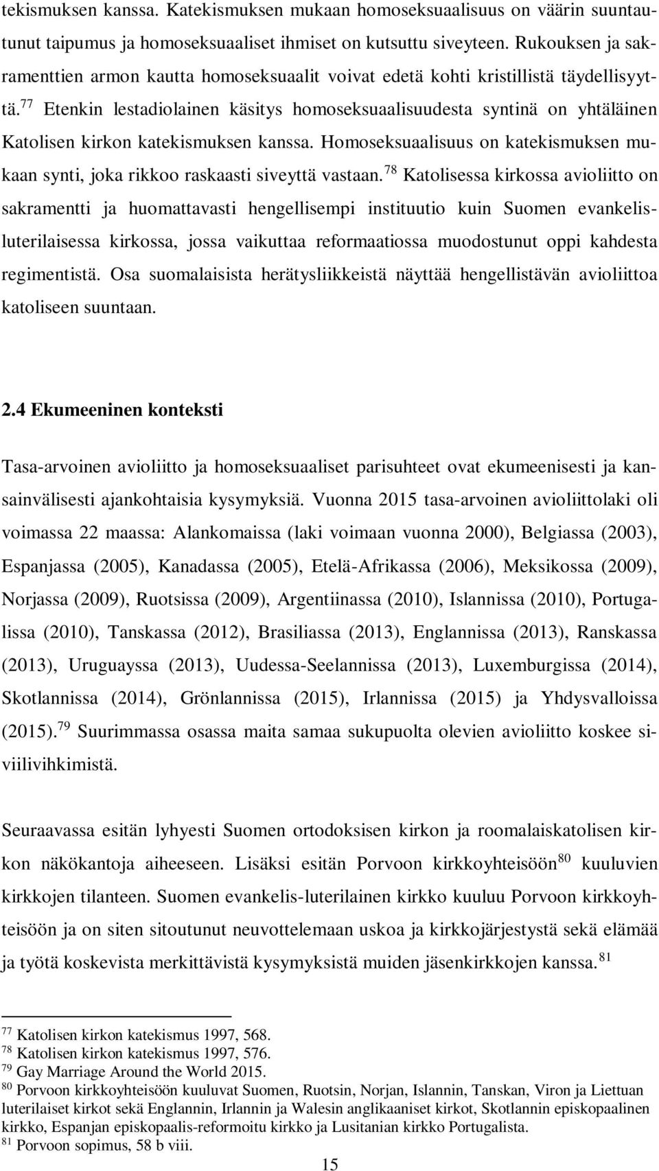 77 Etenkin lestadiolainen käsitys homoseksuaalisuudesta syntinä on yhtäläinen Katolisen kirkon katekismuksen kanssa.