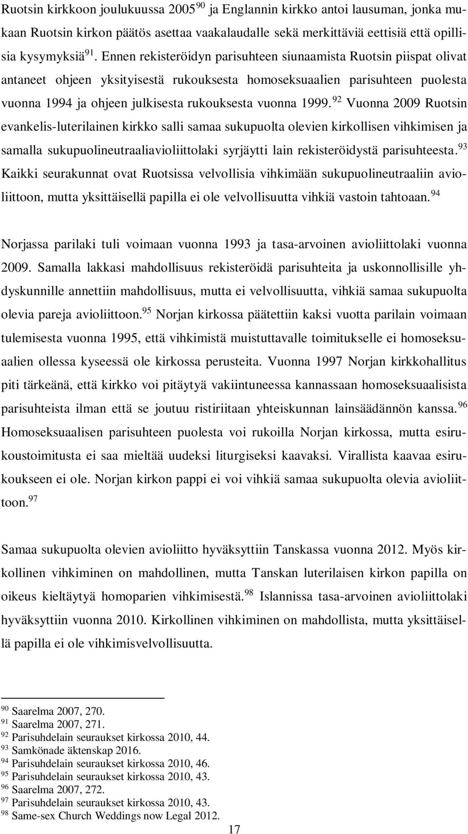 1999. 92 Vuonna 2009 Ruotsin evankelis-luterilainen kirkko salli samaa sukupuolta olevien kirkollisen vihkimisen ja samalla sukupuolineutraaliavioliittolaki syrjäytti lain rekisteröidystä