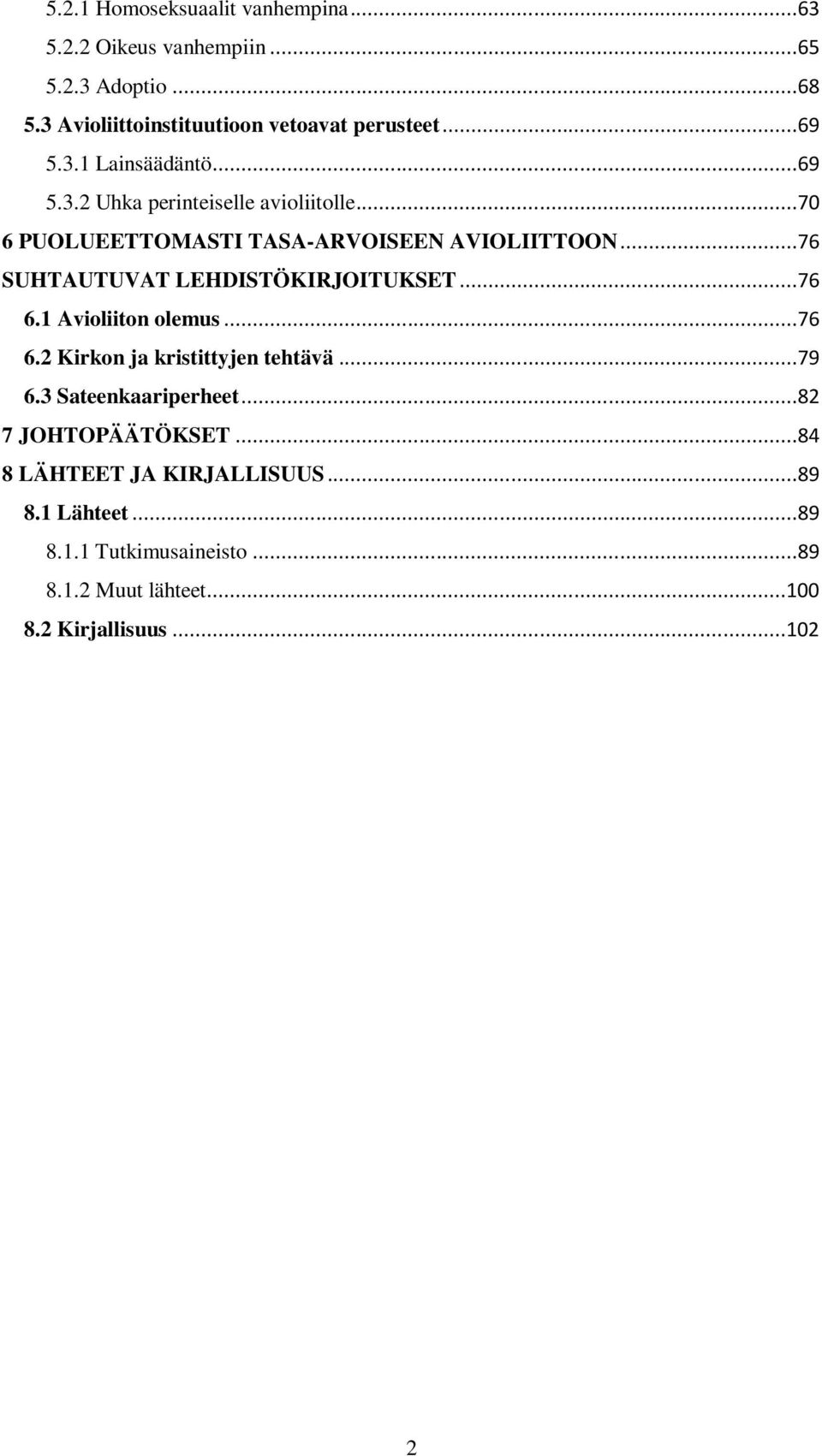 ..76 SUHTAUTUVAT LEHDISTÖKIRJOITUKSET...76 6.1 Avioliiton olemus...76 6.2 Kirkon ja kristittyjen tehtävä...79 6.3 Sateenkaariperheet.