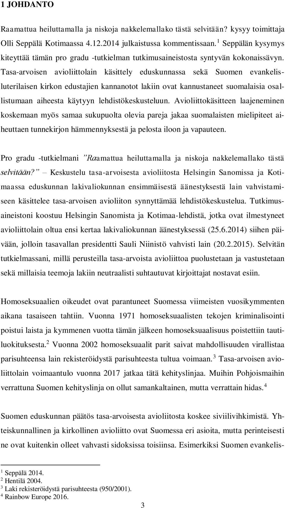 Tasa-arvoisen avioliittolain käsittely eduskunnassa sekä Suomen evankelisluterilaisen kirkon edustajien kannanotot lakiin ovat kannustaneet suomalaisia osallistumaan aiheesta käytyyn