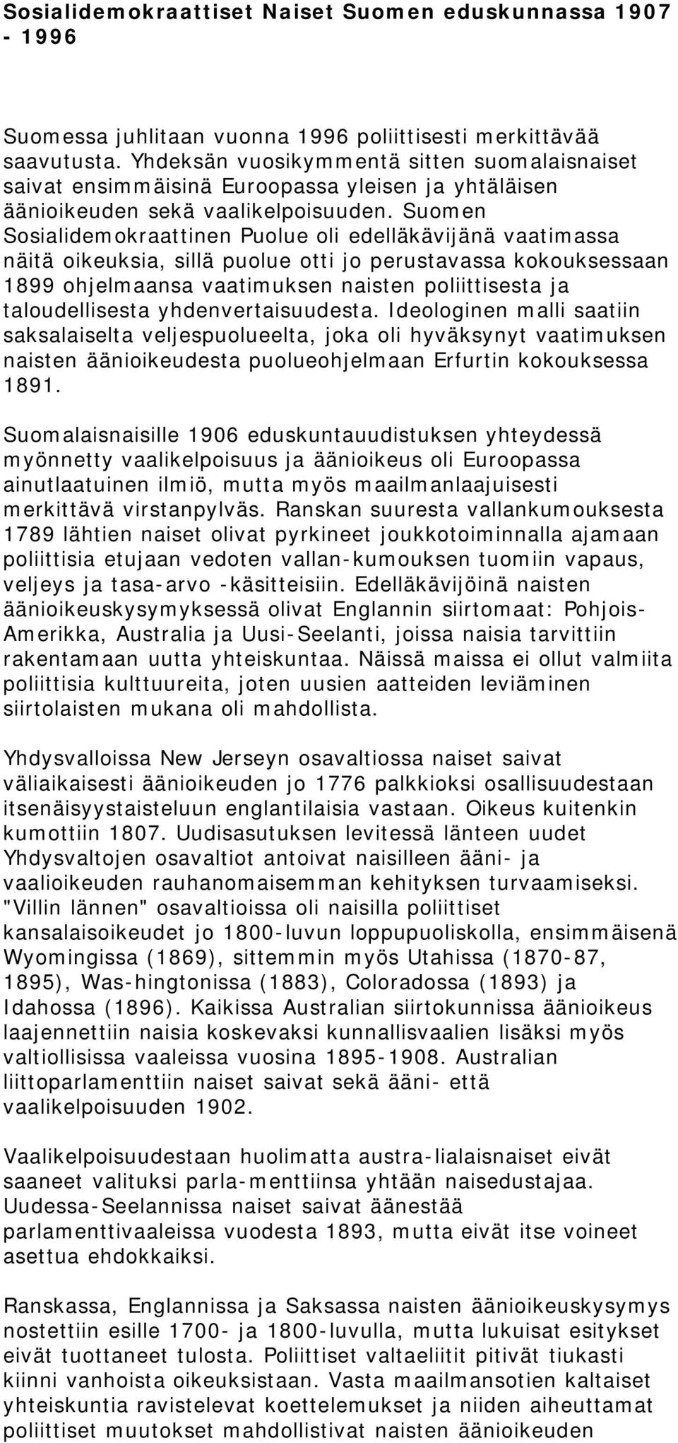Suomen Sosialidemokraattinen Puolue oli edelläkävijänä vaatimassa näitä oikeuksia, sillä puolue otti jo perustavassa kokouksessaan 1899 ohjelmaansa vaatimuksen naisten poliittisesta ja