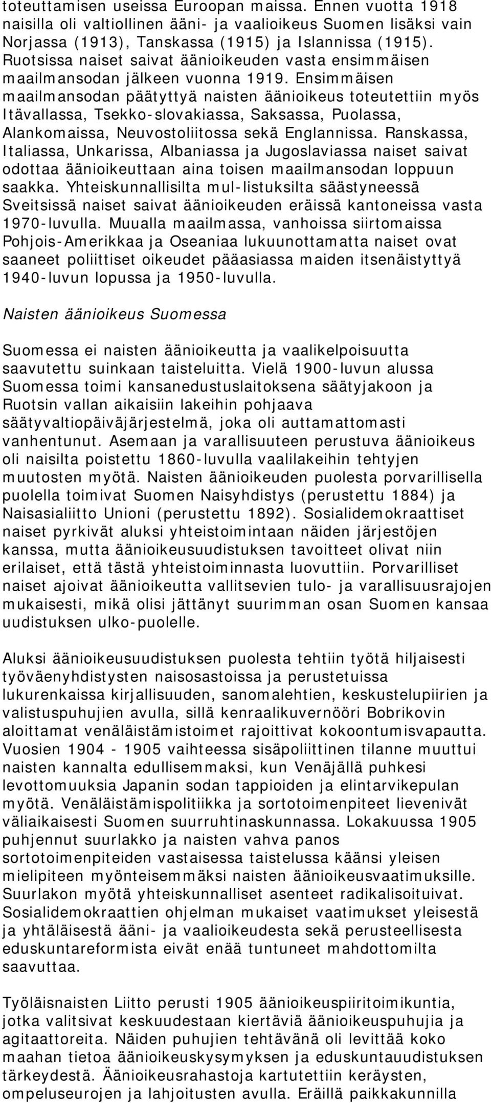 Ensimmäisen maailmansodan päätyttyä naisten äänioikeus toteutettiin myös Itävallassa, Tsekko-slovakiassa, Saksassa, Puolassa, Alankomaissa, Neuvostoliitossa sekä Englannissa.