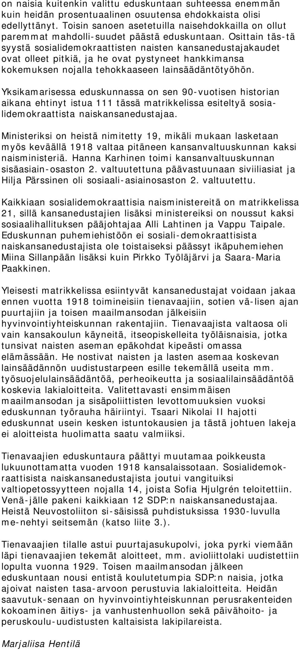 Osittain täs-tä syystä sosialidemokraattisten naisten kansanedustajakaudet ovat olleet pitkiä, ja he ovat pystyneet hankkimansa kokemuksen nojalla tehokkaaseen lainsäädäntötyöhön.