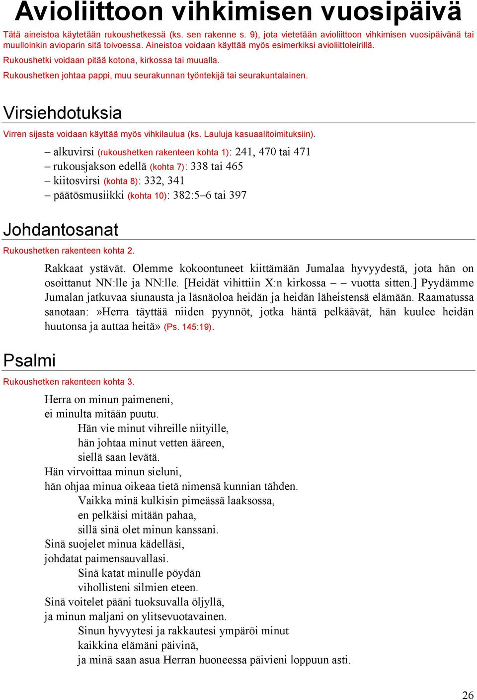 Virsiehdotuksia Virren sijasta voidaan käyttää myös vihkilaulua (ks. Lauluja kasuaalitoimituksiin).