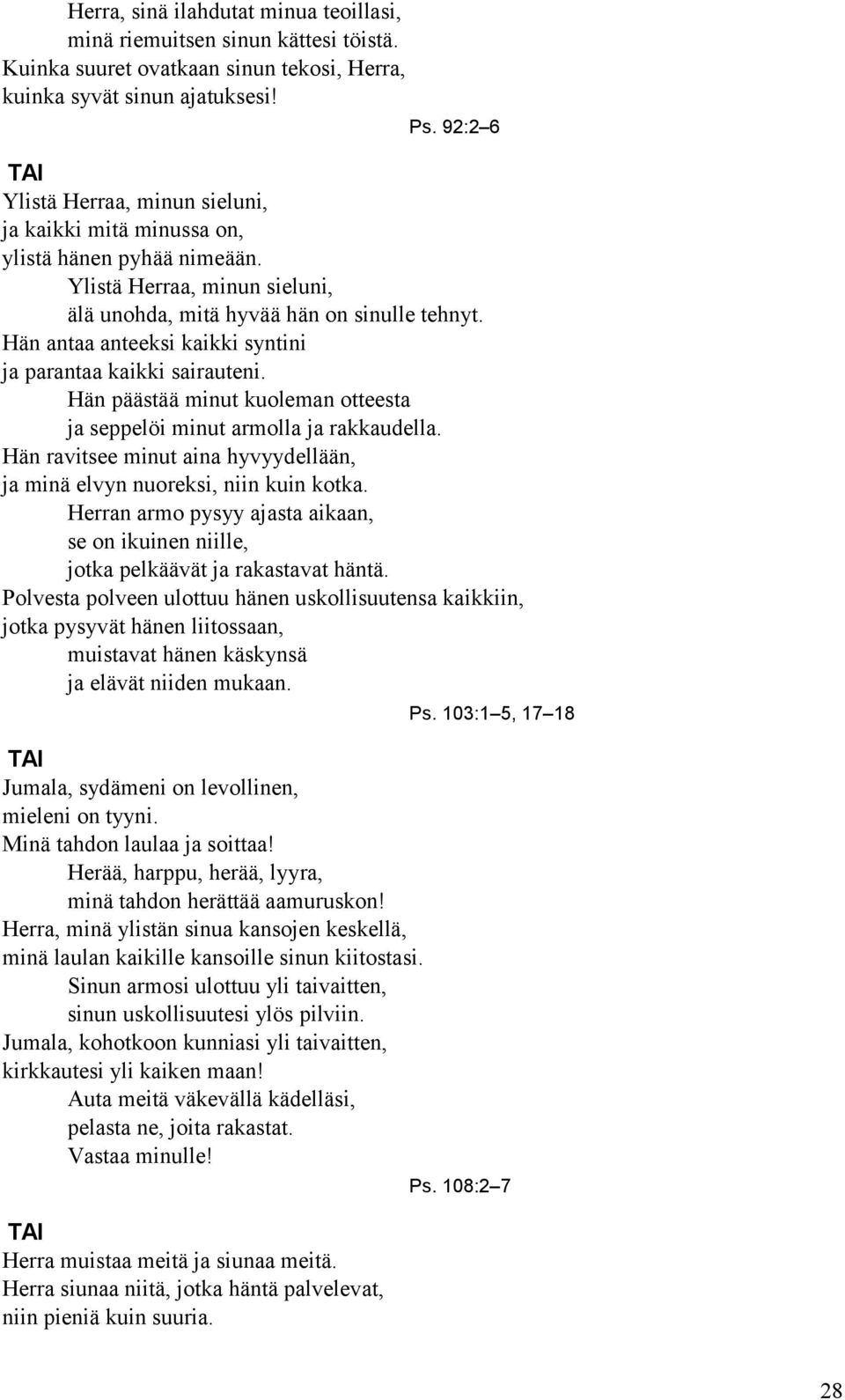 Hän antaa anteeksi kaikki syntini ja parantaa kaikki sairauteni. Hän päästää minut kuoleman otteesta ja seppelöi minut armolla ja rakkaudella.