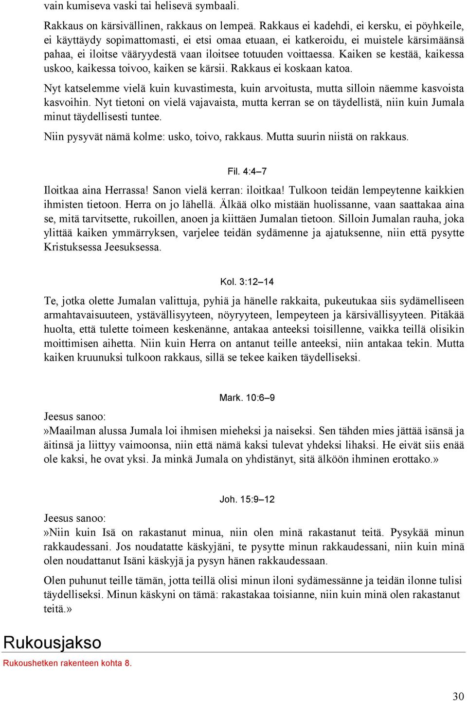 Kaiken se kestää, kaikessa uskoo, kaikessa toivoo, kaiken se kärsii. Rakkaus ei koskaan katoa. Nyt katselemme vielä kuin kuvastimesta, kuin arvoitusta, mutta silloin näemme kasvoista kasvoihin.