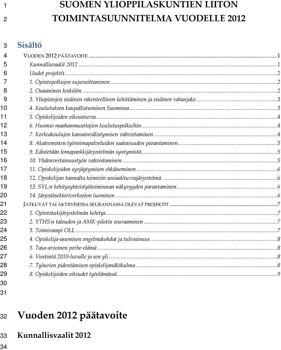 Koulutuksen kaupallistuminen Suomessa... 3 5. Opiskelijoiden oikeusturva... 4 6. Huomio maahanmuuttajien koulutuspolkuihin... 4 7. Korkeakoulujen kansainvälistymisen vahvistaminen... 4 8.