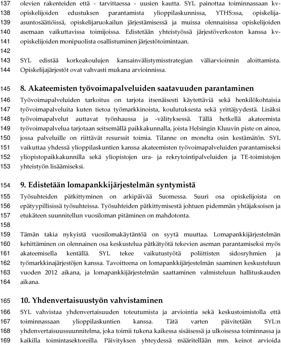 opiskelijoiden asemaan vaikuttavissa toimijoissa. Edistetään yhteistyössä järjestöverkoston kanssa kvopiskelijoiden monipuolista osallistuminen järjestötoimintaan.