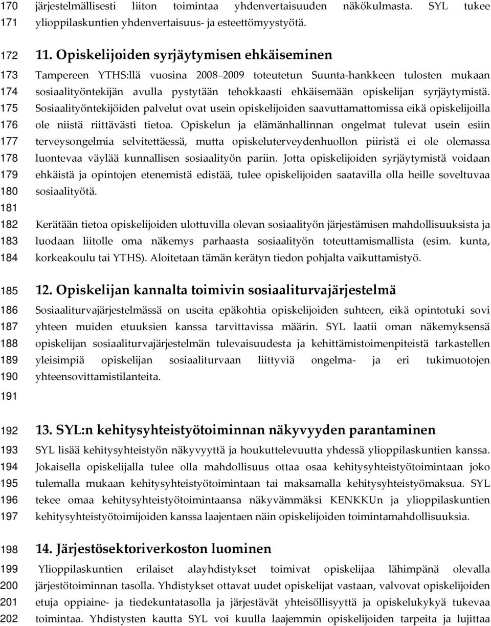 Opiskelijoiden syrjäytymisen ehkäiseminen Tampereen YTHS:llä vuosina 2008 2009 toteutetun Suunta hankkeen tulosten mukaan sosiaalityöntekijän avulla pystytään tehokkaasti ehkäisemään opiskelijan