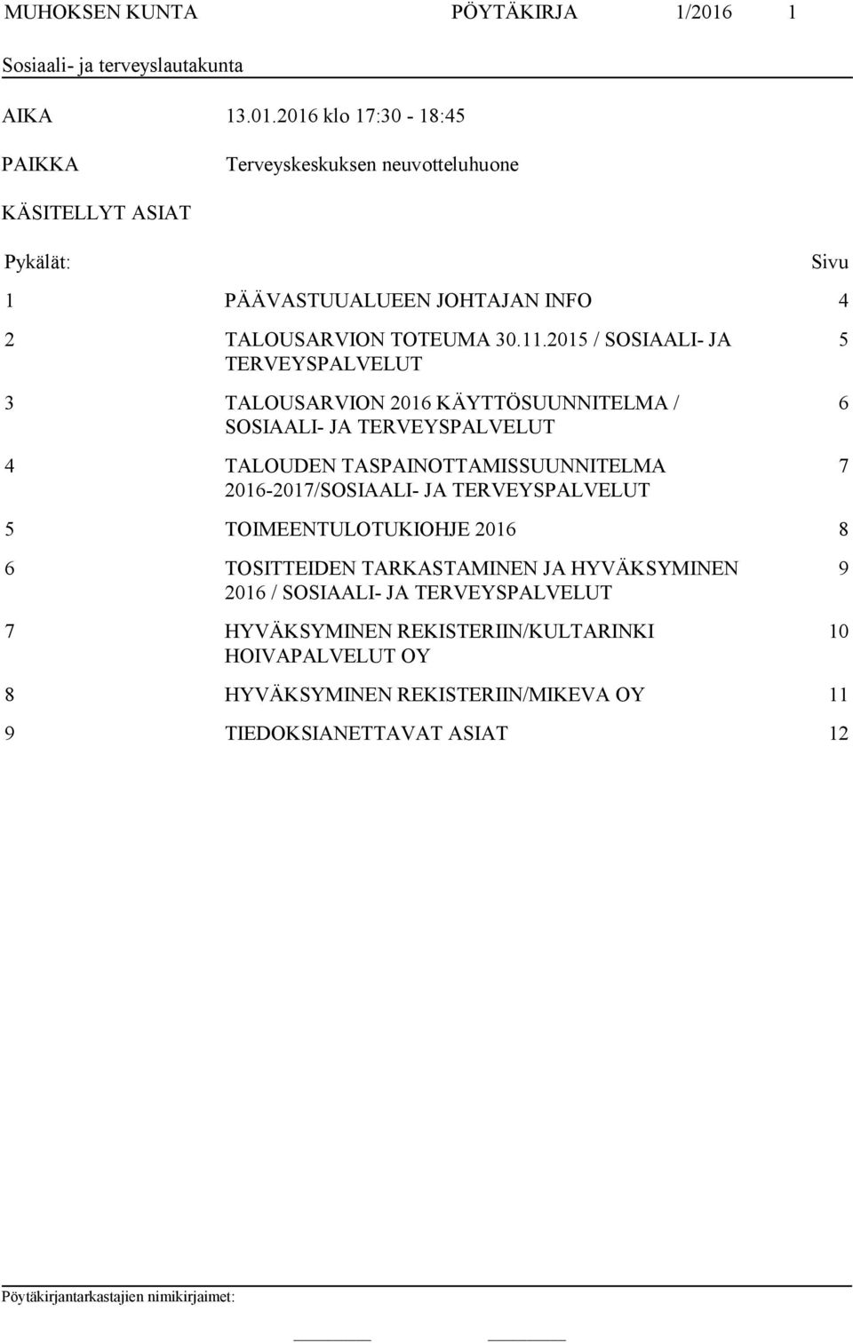 2016 klo 17:30-18:45 PAIKKA Terveyskeskuksen neuvotteluhuone KÄSITELLYT ASIAT Pykälät: Sivu 1 PÄÄVASTUUALUEEN JOHTAJAN INFO 4 2 TALOUSARVION TOTEUMA 30.11.