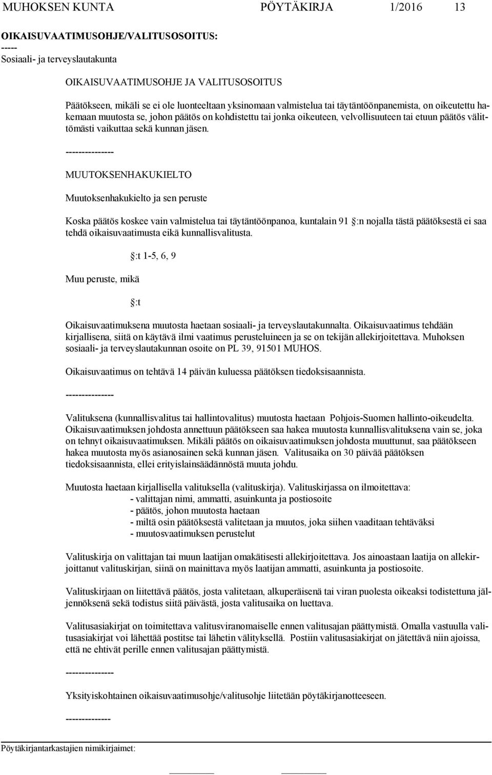 --------------- MUUTOKSENHAKUKIELTO Muutoksenhakukielto ja sen peruste Koska päätös koskee vain valmistelua tai täytäntöönpanoa, kuntalain 91 :n nojalla tästä päätöksestä ei saa tehdä