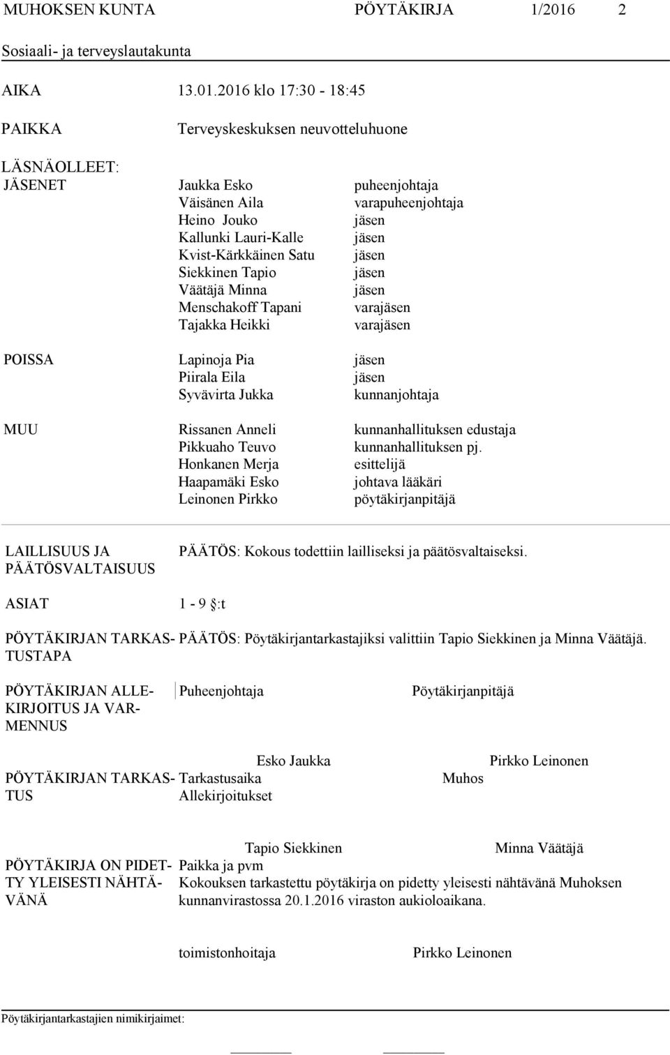 2016 klo 17:30-18:45 PAIKKA Terveyskeskuksen neuvotteluhuone LÄSNÄOLLEET: JÄSENET Jaukka Esko puheenjohtaja Väisänen Aila varapuheenjohtaja Heino Jouko jäsen Kallunki Lauri-Kalle jäsen