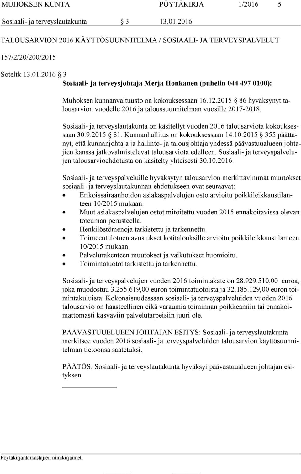 Kunnanhallitus on kokouksessaan 14.10.2015 355 päät tänyt, että kunnanjohtaja ja hallinto- ja talousjohtaja yhdessä päävastuualueen joh tajien kanssa jatkovalmistelevat talousarviota edelleen.