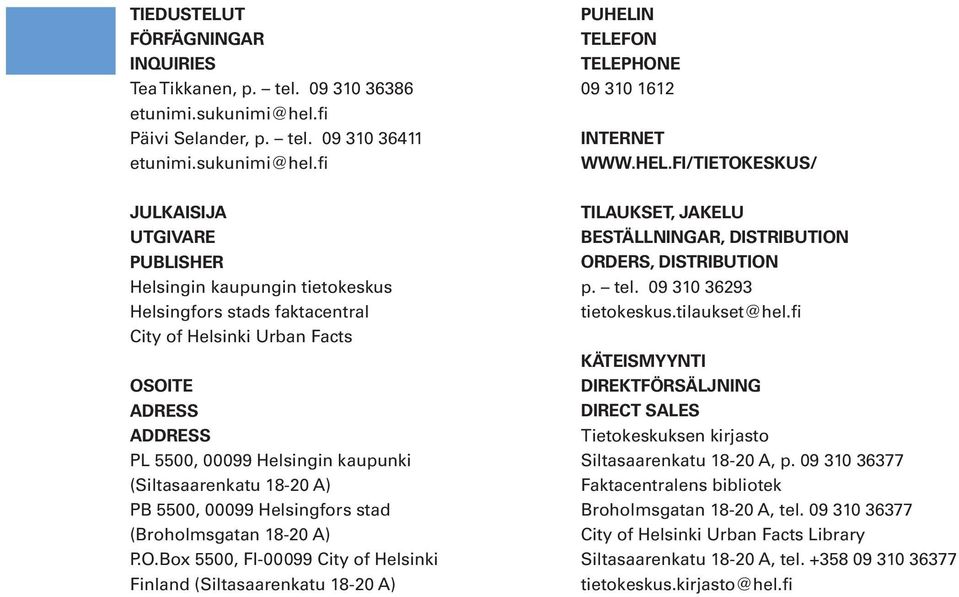 fi JULKAISIJA UTGIVARE PUBLISHER Helsingin kaupungin tietokeskus Helsingfors stads faktacentral City of Helsinki Urban Facts OSOITE ADRESS ADDRESS PL 55, 99 Helsingin kaupunki (Siltasaarenkatu 18-2