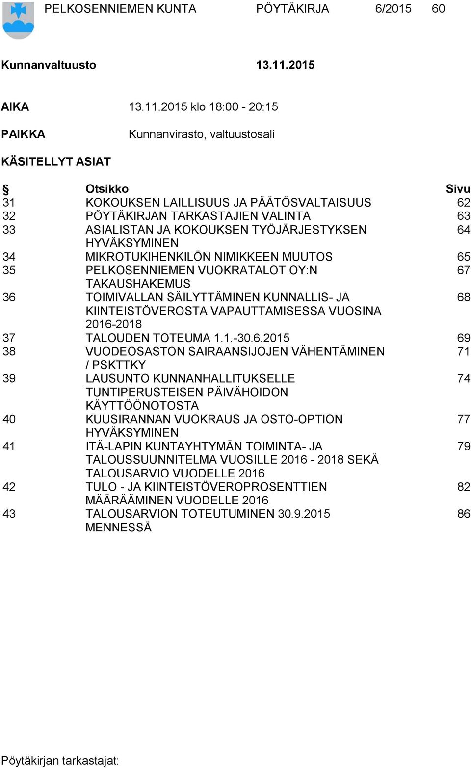 2015 klo 18:00-20:15 PAIKKA Kunnanvirasto, valtuustosali KÄSITELLYT ASIAT Otsikko Sivu 31 KOKOUKSEN LAILLISUUS JA PÄÄTÖSVALTAISUUS 62 32 PÖYTÄKIRJAN TARKASTAJIEN VALINTA 63 33 ASIALISTAN JA KOKOUKSEN