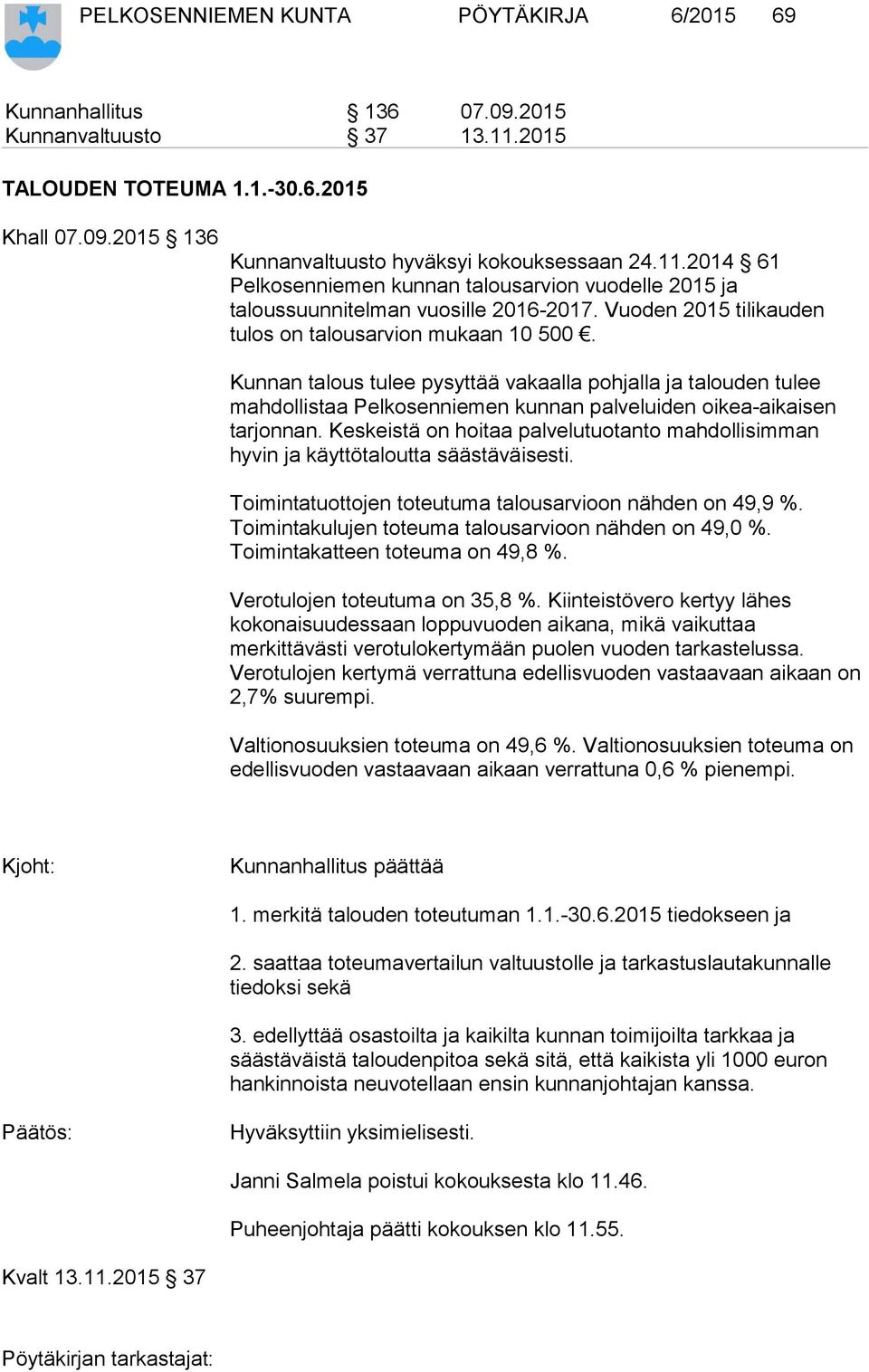 Keskeistä on hoitaa palvelutuotanto mahdollisimman hyvin ja käyttötaloutta säästäväisesti. Toimintatuottojen toteutuma talousarvioon nähden on 49,9 %.