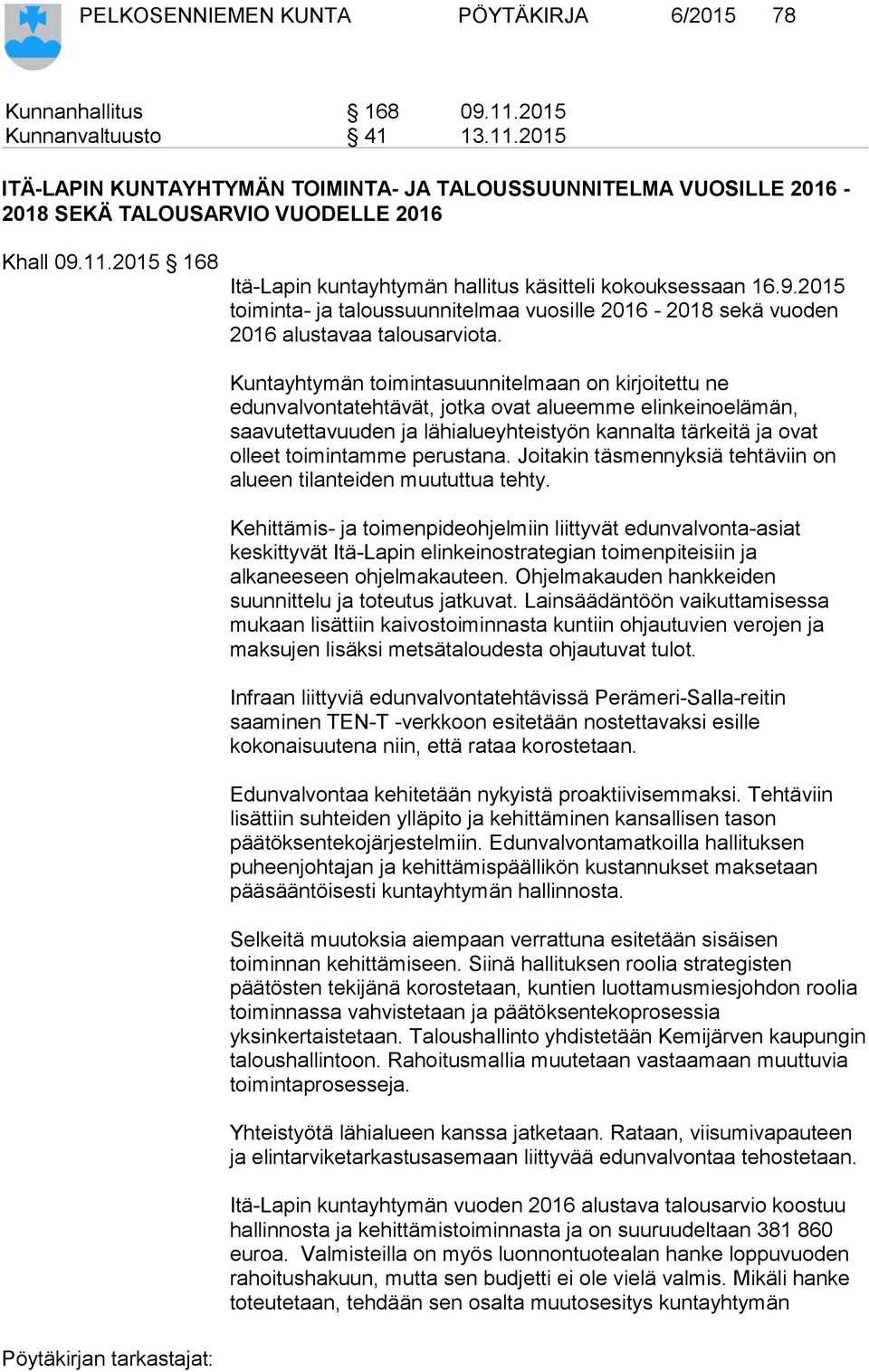 Kuntayhtymän toimintasuunnitelmaan on kirjoitettu ne edunvalvontatehtävät, jotka ovat alueemme elinkeinoelämän, saavutettavuuden ja lähialueyhteistyön kannalta tärkeitä ja ovat olleet toimintamme