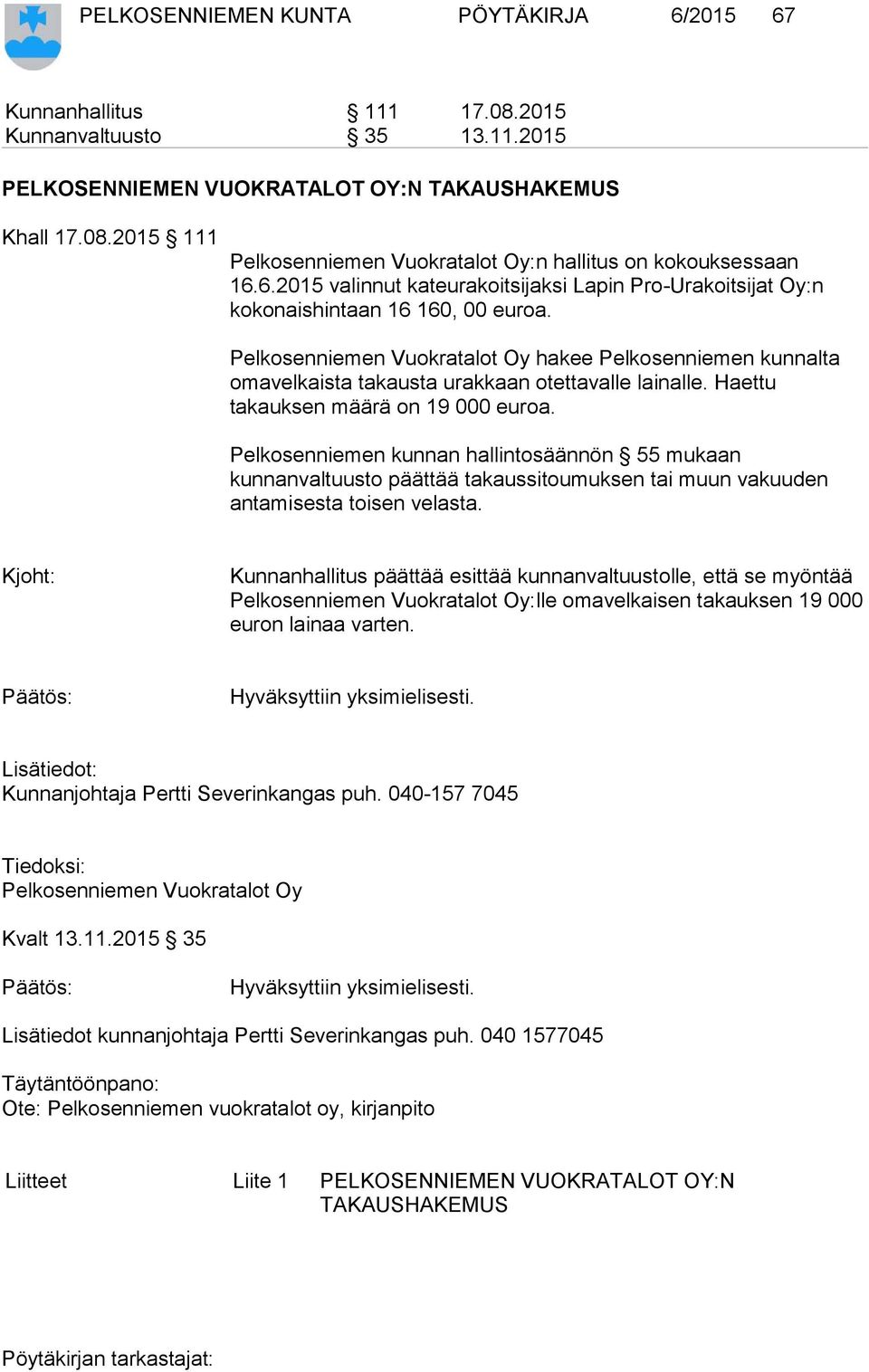 Pelkosenniemen Vuokratalot Oy hakee Pelkosenniemen kunnalta omavelkaista takausta urakkaan otettavalle lainalle. Haettu takauksen määrä on 19 000 euroa.