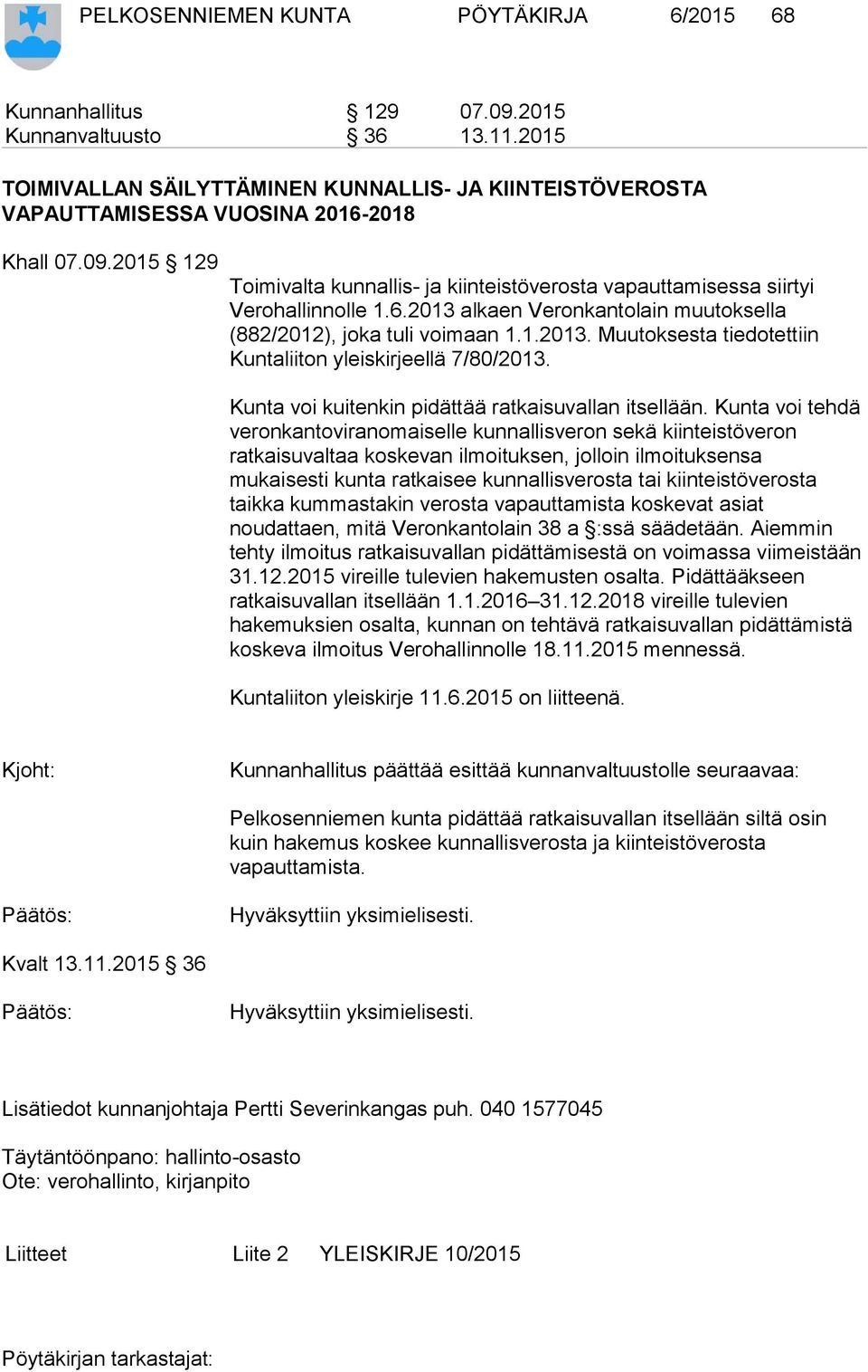 2015 129 Toimivalta kunnallis- ja kiinteistöverosta vapauttamisessa siirtyi Verohallinnolle 1.6.2013 alkaen Veronkantolain muutoksella (882/2012), joka tuli voimaan 1.1.2013. Muutoksesta tiedotettiin Kuntaliiton yleiskirjeellä 7/80/2013.